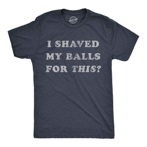 Men's I Shaved My Balls for This T-Shirt, Funny Hilarious Sarcastic Vintage Graphic Tee